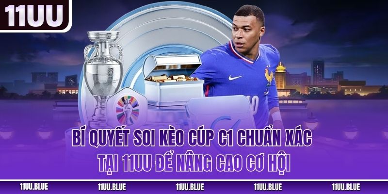 Bí quyết soi kèo Cúp C1 chuẩn xác tại 11UU để nâng cao cơ hội
