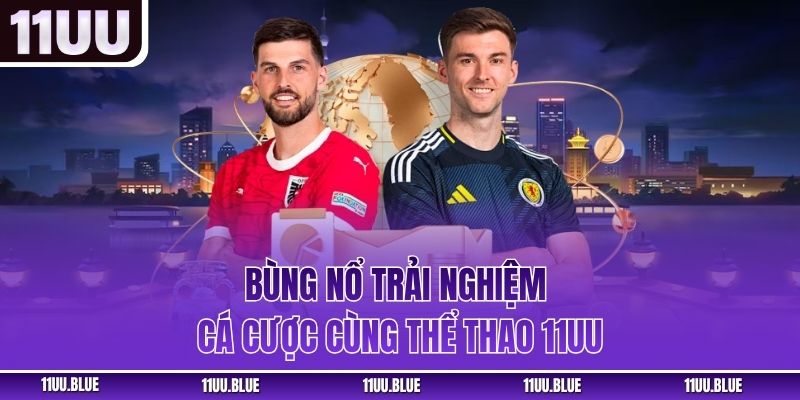 Bùng nổ trải nghiệm cá cược cùng thể thao 11UU