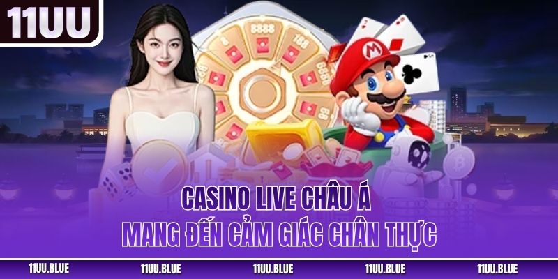 Casino live châu Á mang đến cảm giác chân thực