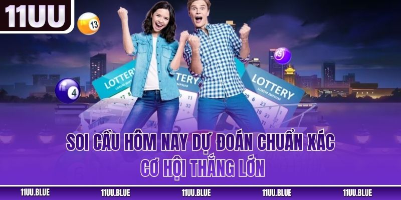 Soi Cầu Hôm Nay - Dự Đoán Chuẩn Xác Cơ Hội Thắng Lớn