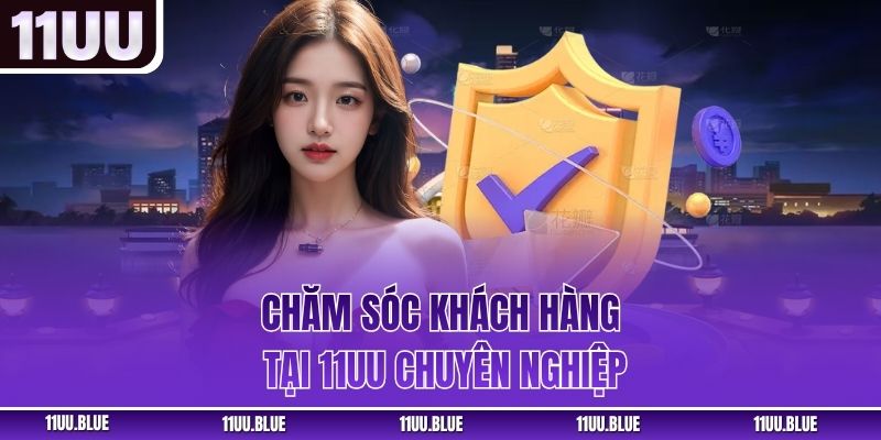 Chăm sóc khách hàng tại 11UU chuyên nghiệp