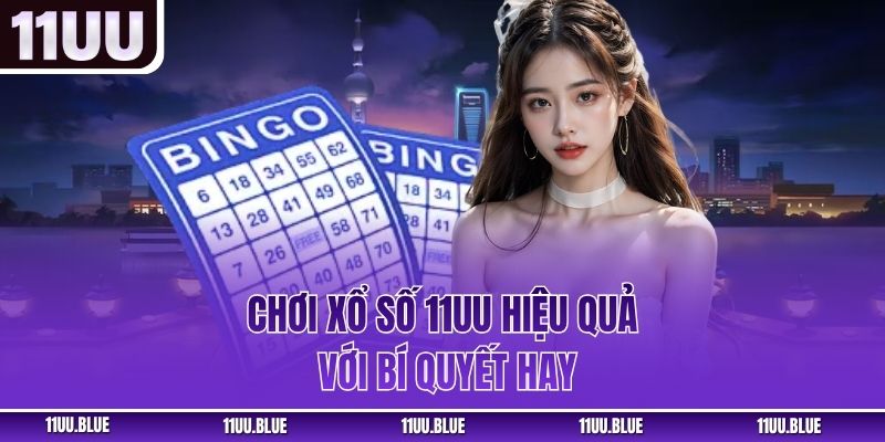 Chơi xổ số 11UU hiệu quả với bí quyết hay