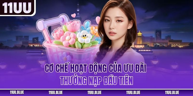 Cơ chế hoạt động của ưu đãi thưởng nạp đầu tiên