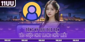 Đăng Ký 11UU - Đưa Bạn Vào Cuộc Chơi Trong Chớp Mắt