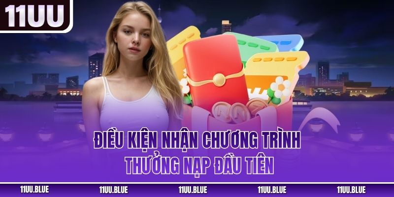 Điều kiện nhận chương trình thưởng nạp đầu tiên