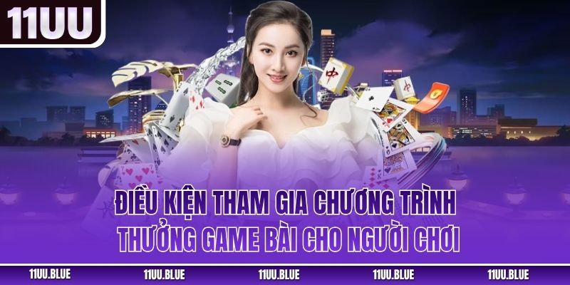 Điều kiện tham gia chương trình thưởng game bài cho người chơi