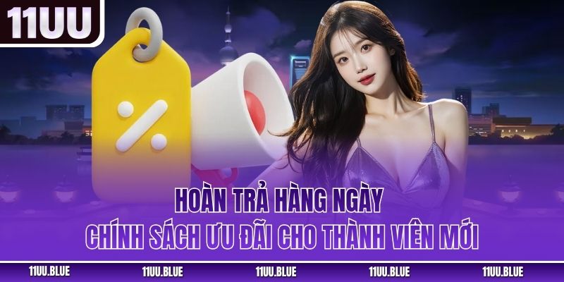 Hoàn Trả Hàng Ngày - Chính Sách Ưu Đãi Cho Thành Viên Mới
