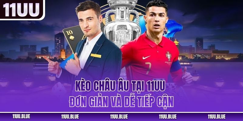 Kèo châu Âu tại 11UU đơn giản và dễ tiếp cận