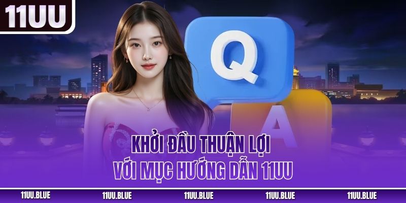 Khởi đầu thuận lợi với mục hướng dẫn 11UU
