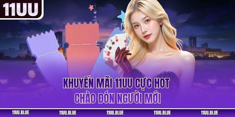 Khuyến mãi 11UU cực hot chào đón người mới