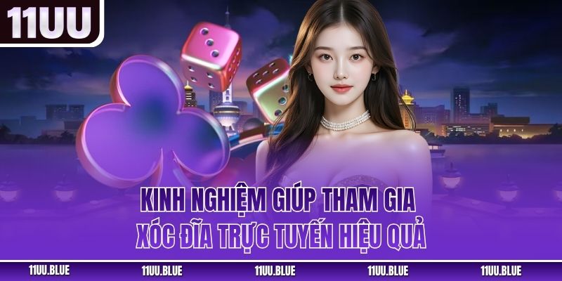 Kinh nghiệm giúp tham gia xóc đĩa trực tuyến hiệu quả