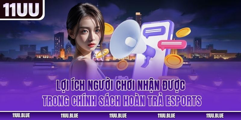 Lợi ích người chơi nhận được trong chính sách hoàn trả Esports