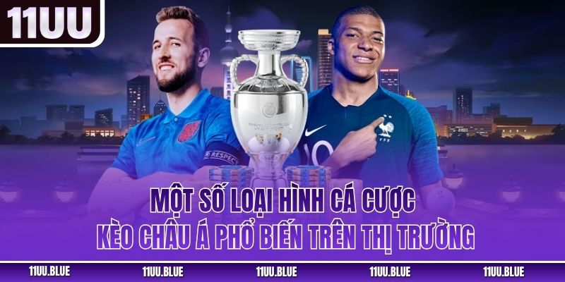 Một số loại hình cá cược kèo châu á phổ biến trên thị trường