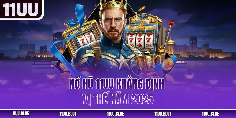 Nổ hũ 11UU khẳng định vị thế năm 2025