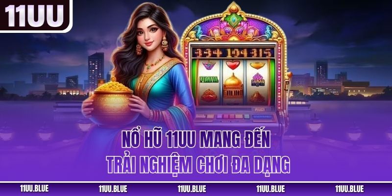 Nổ hũ 11UU mang đến trải nghiệm chơi đa dạng