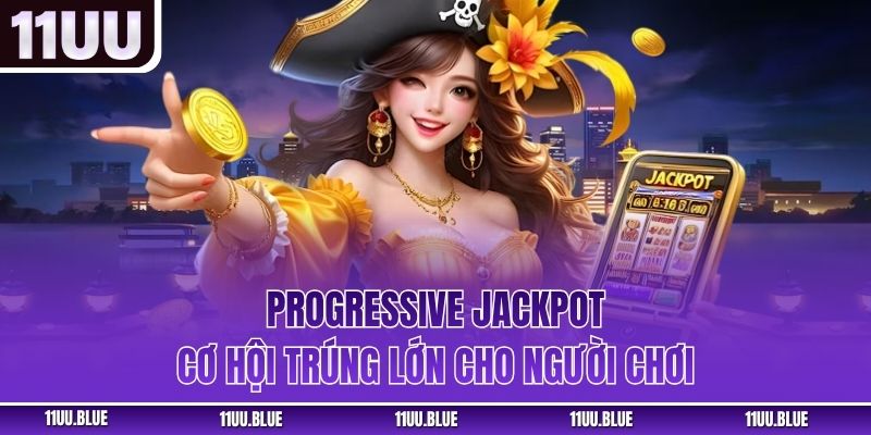 Progressive Jackpot - Cơ Hội Trúng Lớn Cho Người Chơi