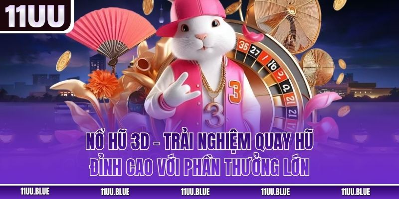 Nổ Hũ 3D - Trải Nghiệm Quay Hũ Đỉnh Cao Với Phần Thưởng Lớn