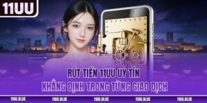 Rút Tiền 11UU – Uy Tín Khẳng Định Trong Từng Giao Dịch
