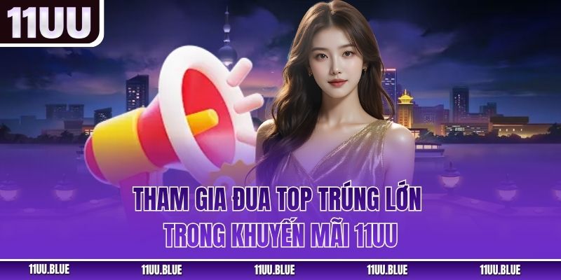 Tham gia đua top trúng lớn trong khuyến mãi 11UU