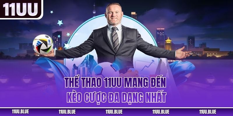 Thể thao 11UU mang đến kèo cược đa dạng nhất