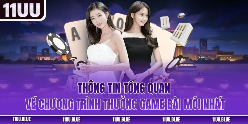 Thông tin tổng quan về chương trình thưởng game bài mới nhất