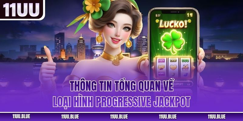 Thông tin tổng quan về loại hình Progressive Jackpot