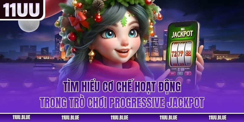 Tìm hiểu cơ chế hoạt động trong trò chơi Progressive Jackpot