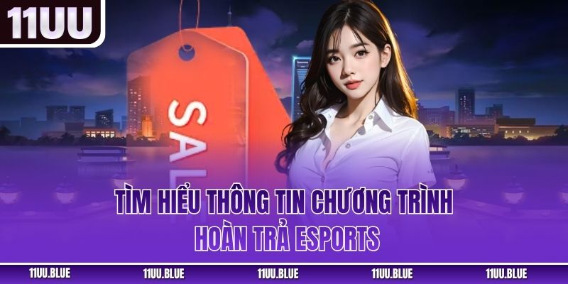 Tìm hiểu thông tin chương trình hoàn trả Esports