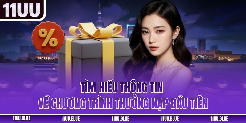 Tìm hiểu thông tin về chương trình thưởng nạp đầu tiên