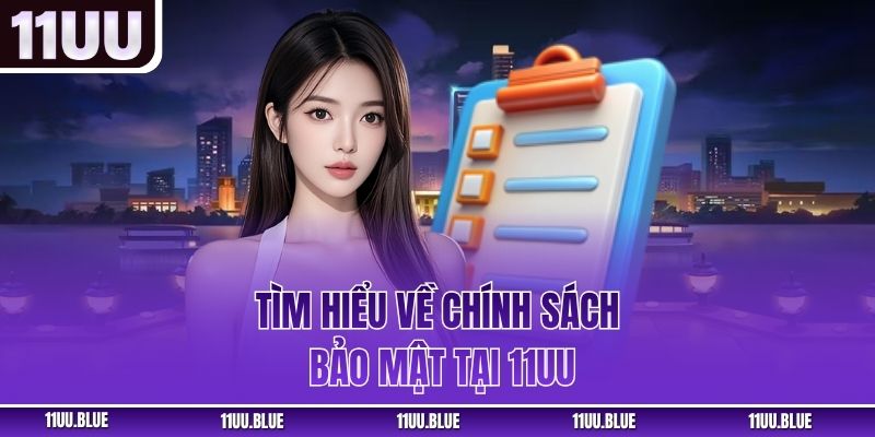 Tìm hiểu về chính sách bảo mật tại 11UU