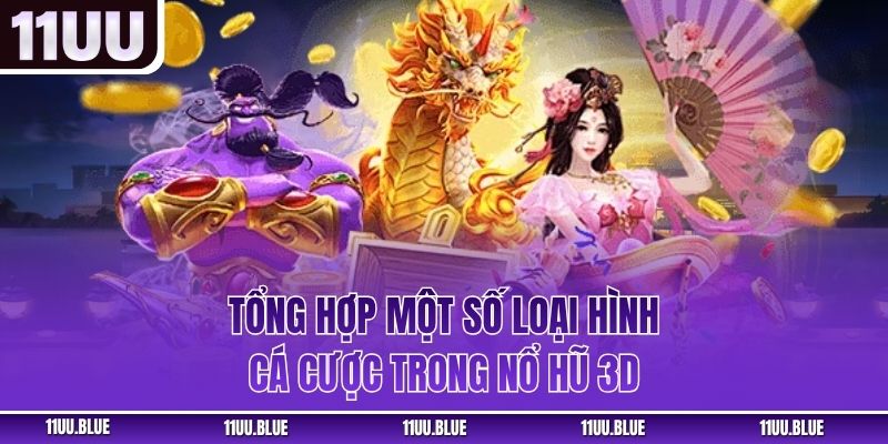 Tổng hợp một số loại hình cá cược trong nổ hũ 3D