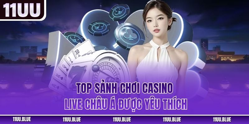 Top sảnh chơi casino live châu Á được yêu thích