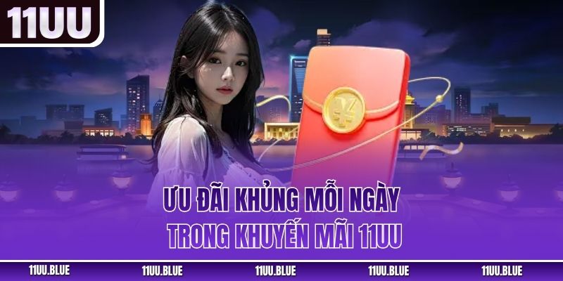 Ưu đãi khủng mỗi ngày trong khuyến mãi 11UU