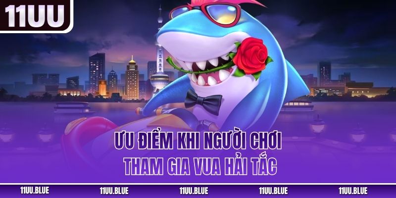 Ưu điểm khi người chơi tham gia Vua Hải Tắc